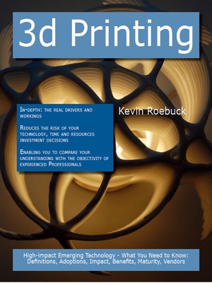 cover image of 3D Printing: High-impact Emerging Technology - What You Need to Know: Definitions, Adoptions, Impact, Benefits, Maturity, Vendors